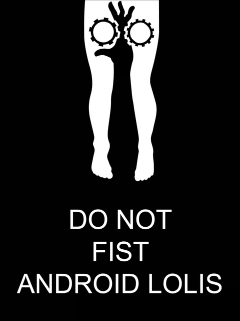 Forum Image: http://i191.photobucket.com/albums/z184/53RG10_0/Motivator/DontFistAndoroidLoli.png